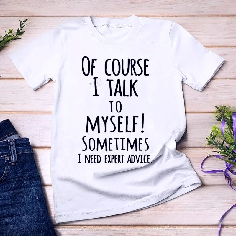 Funny of Course I Talk To Myself Sometimes I Need Expert Advice Graphic T-shirt Women Casual Tshirt Fashion Summer Shirt Clothes