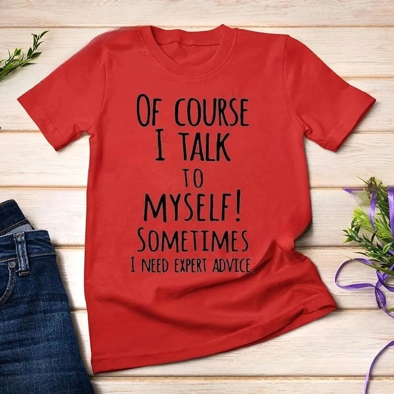Funny of Course I Talk To Myself Sometimes I Need Expert Advice Graphic T-shirt Women Casual Tshirt Fashion Summer Shirt Clothes