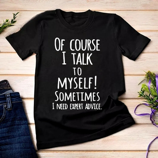 Funny of Course I Talk To Myself Sometimes I Need Expert Advice Graphic T-shirt Women Casual Tshirt Fashion Summer Shirt Clothes